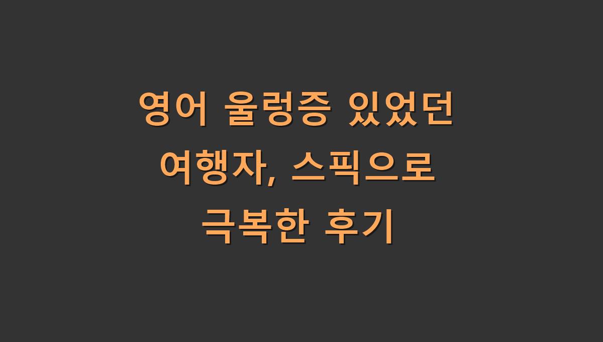 영어 울렁증 있었던 여행자, 스픽으로 극복한 후기