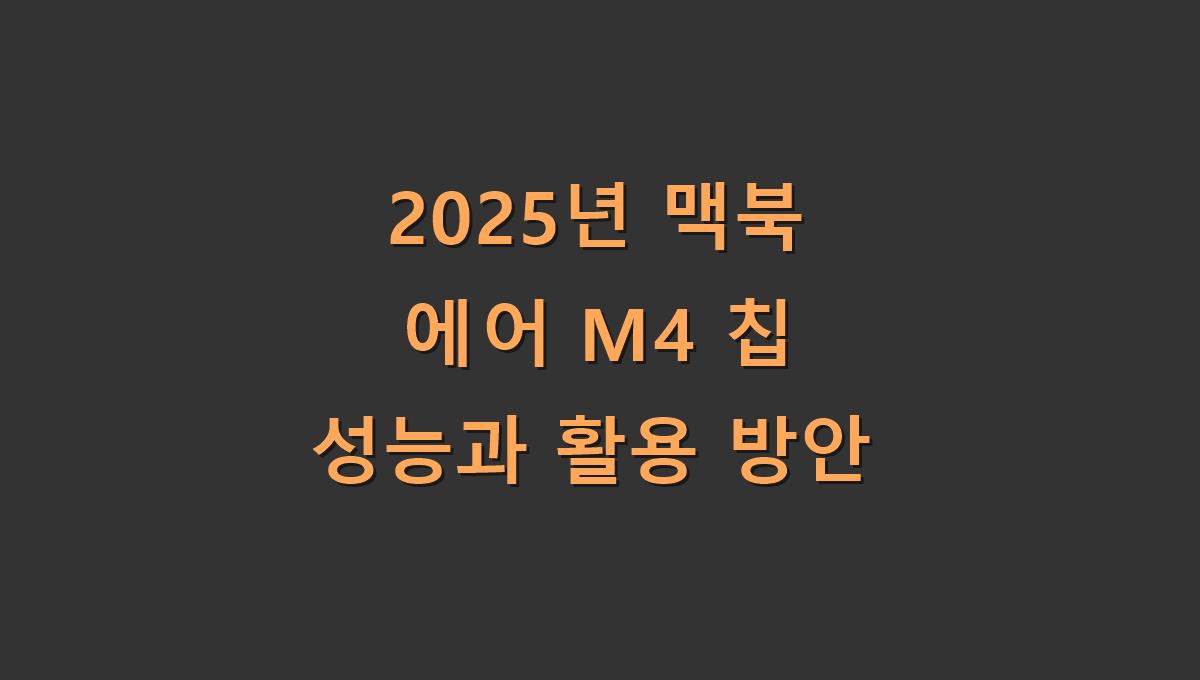2025년 맥북 에어 M4 칩 성능과 활용 방안