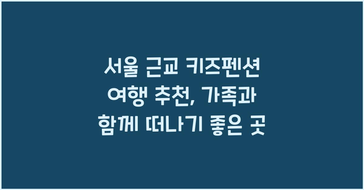 서울 근교 키즈펜션 여행 추천