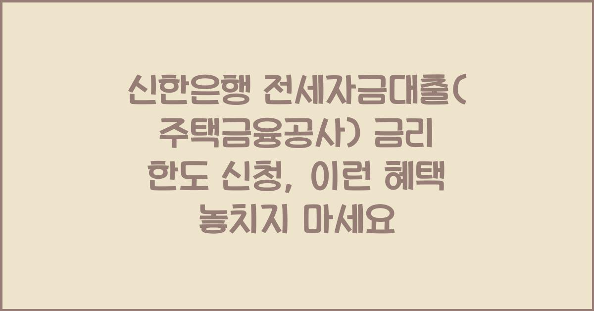 신한은행 전세자금대출(주택금융공사) 금리 한도 신청