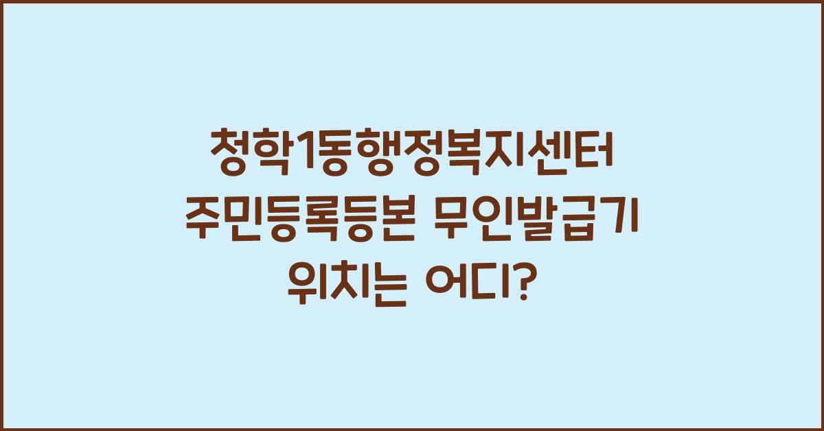 청학1동행정복지센터 주민등록등본 무인발급기 위치