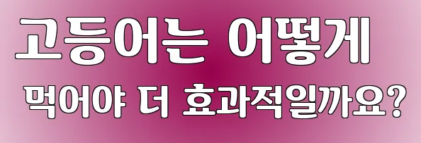 고등어는 어떻게 먹어야 더 효과적일까요?