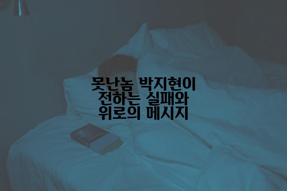 못난놈 박지현이 전하는 실패와 위로의 메시지