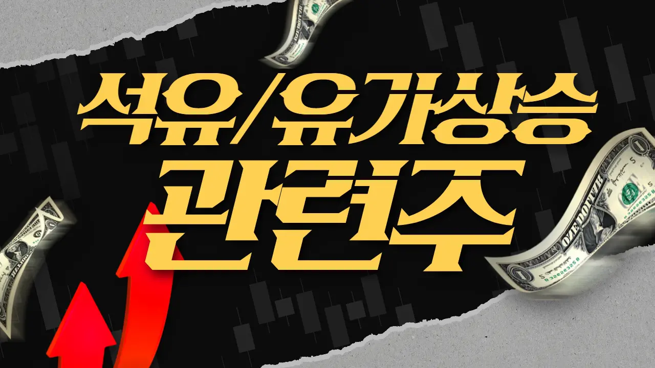유가상승 석유 관련주 테마주 대장주 흥구석유 sh에너지화학 Top 10 소개