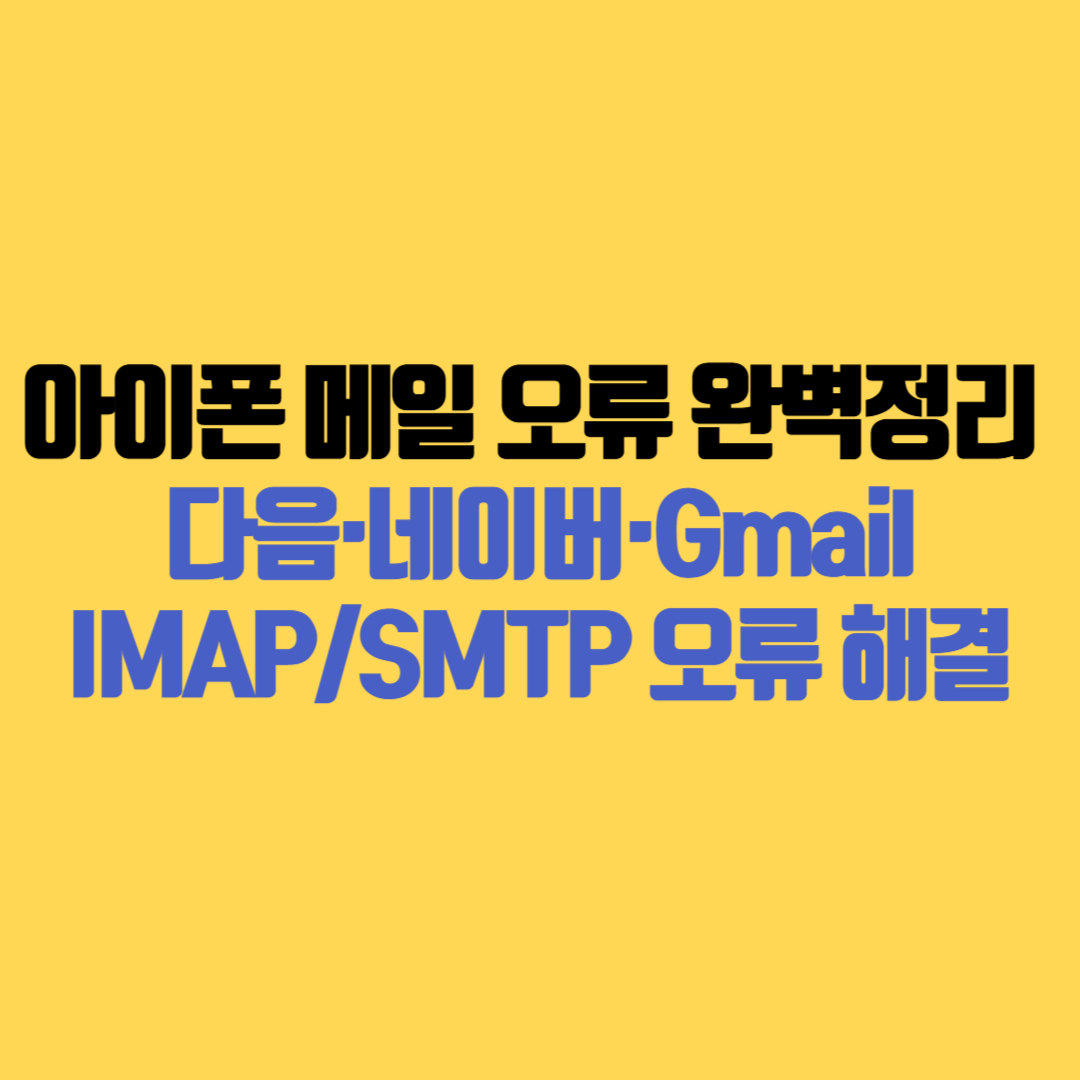 아이폰 메일 오류 해결방법 총정리 — 다음·네이버·Gmail IMAPSMTP 오류 완벽 가이드
