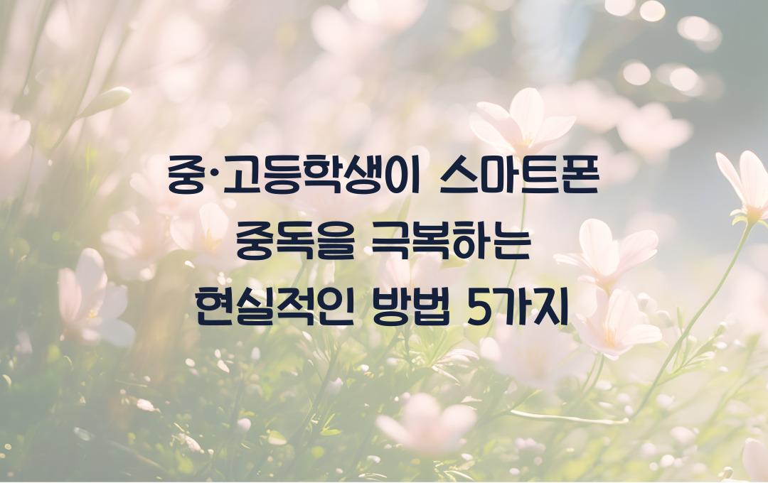 중·고등학생이 스마트폰 중독을 극복하는 현실적인 방법