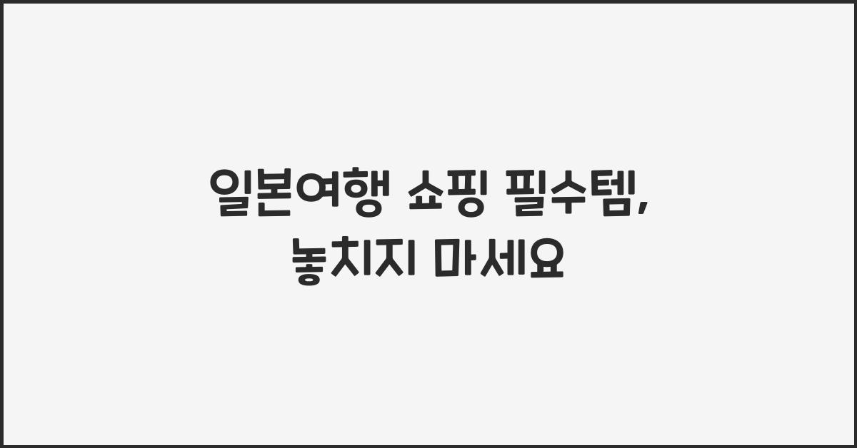 일본여행 쇼핑 필수템