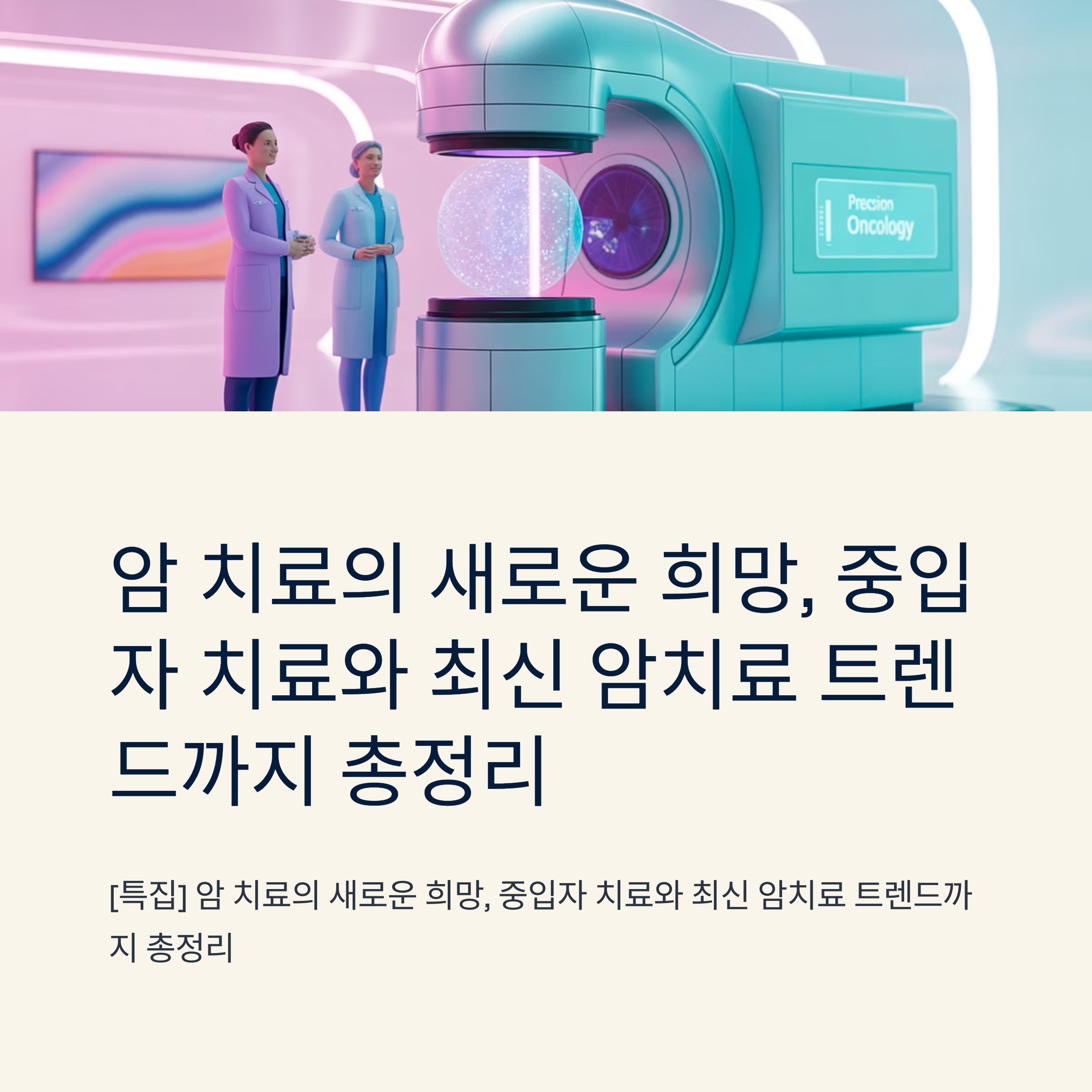 [특집] 암 치료의 새로운 희망, 중입자 치료와 최신 암치료 트렌드까지 총정리