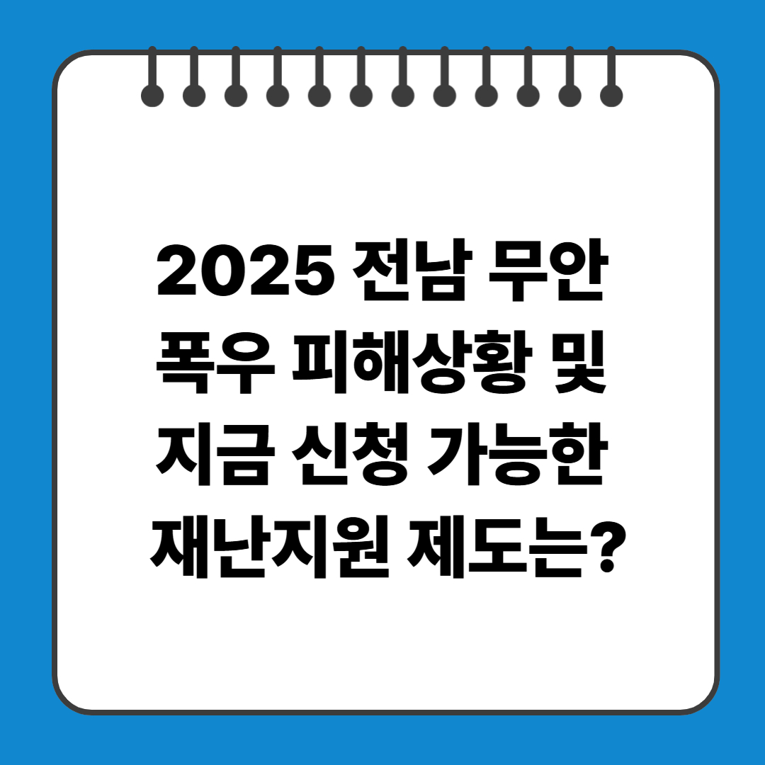 2025 전남 무안 폭우 피해상황 및 지금 신청 가능한 재난지원 제도는?