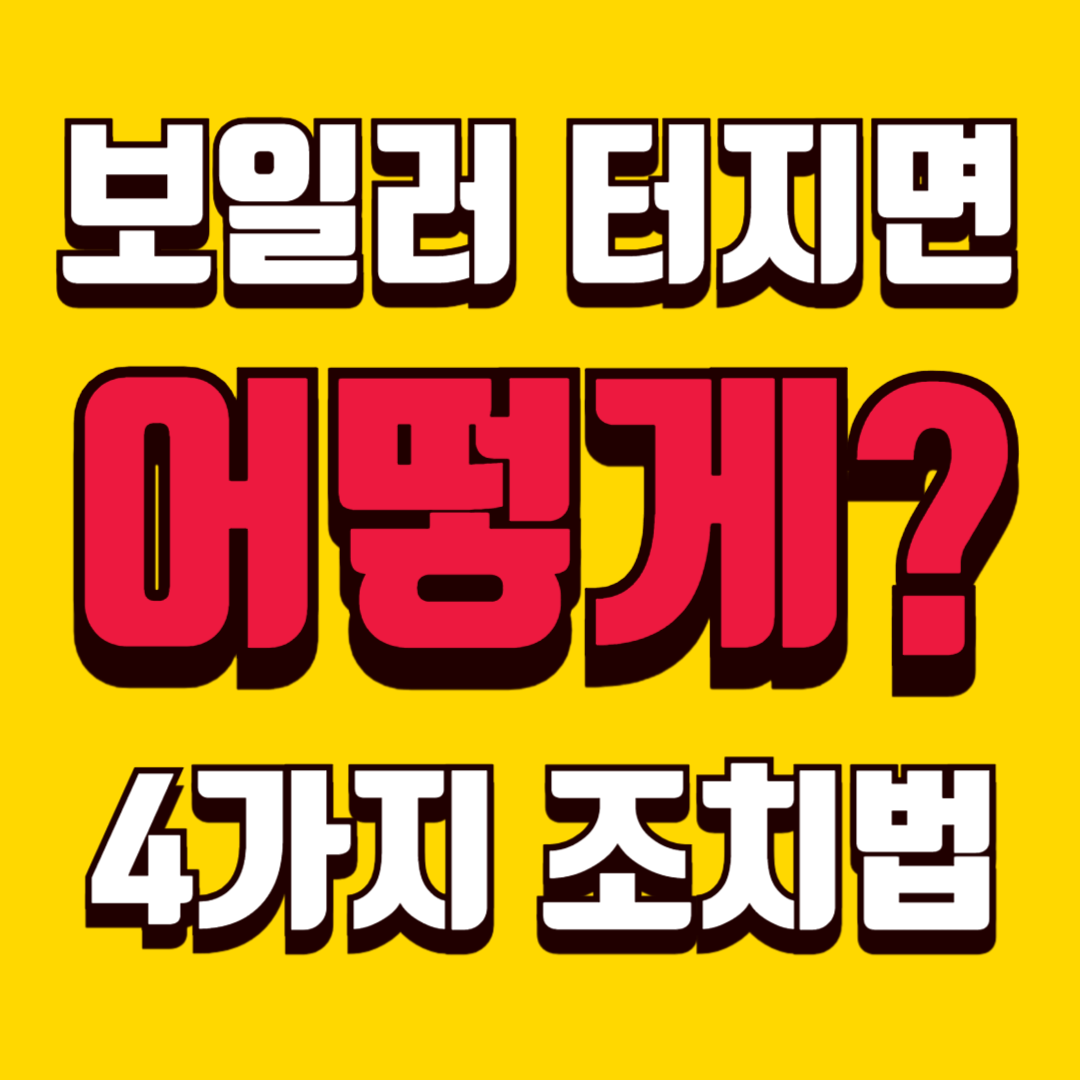 보일러 터지면 어떻게 해야 할까? 바로 해야 할 조치 4가지