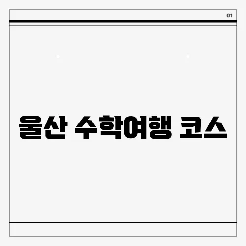 울산 수학여행 코스