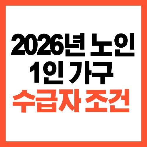 2026년 노인 1인 가구 수급자 조건 정리 신청 안했다면 꼭 보세요