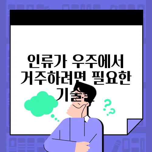인류가 우주에서 거주하려면 필요한 기술들