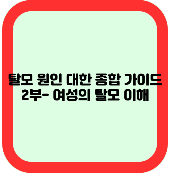 탈모 원인에 대한 종합 가이드 2부: 여성의 탈모 이해