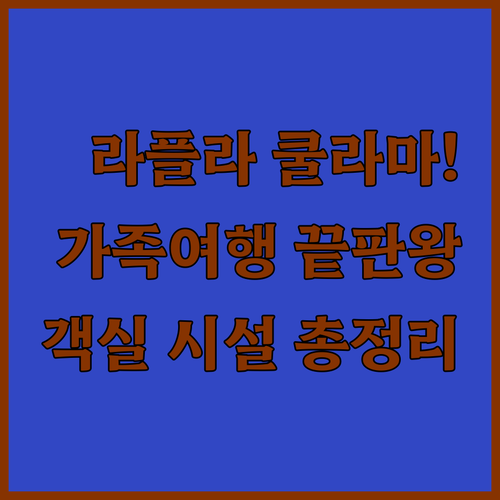 라플라 쿨라마 가족 여행 숙소 추천 ..