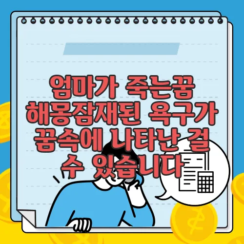 엄마가 죽는꿈 해몽잠재된 욕구가 꿈속에 나타난 걸 수 있습니다
