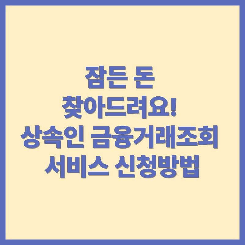 잠든 돈까지 찾아드려요! 상속인 금융거래조회 서비스 신청방법