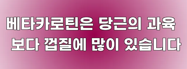 베타카로틴은 당근의 과육 보다 껍질에 많이 있습니다