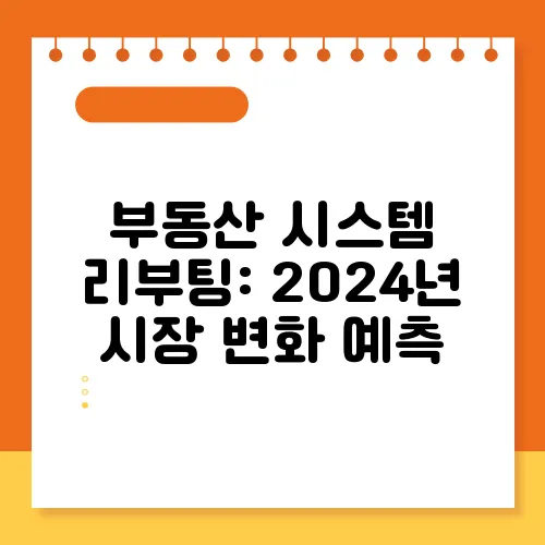 부동산 시스템 리부팅: 2024년 시장 변화 예측