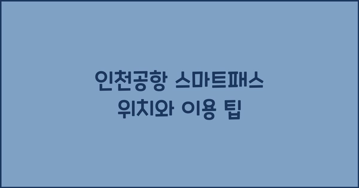 인천공항 스마트패스 위치