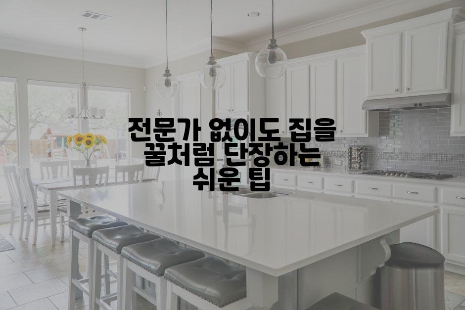 전문가 없이도 집을 꿀처럼 단장하는 쉬운 팁
