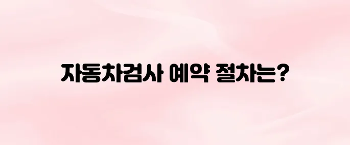 한국교통안전공단 자동차검사 예약 방법