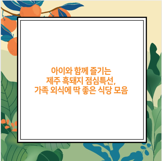 아이와 함께 즐기는 제주 흑돼지 점심특선, 가족 외식에 딱 좋은 식당 모음