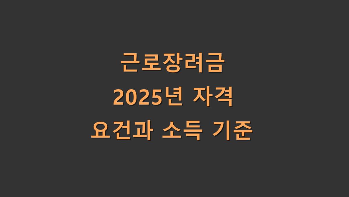 근로장려금 2025년 자격 요건과 소득 기준