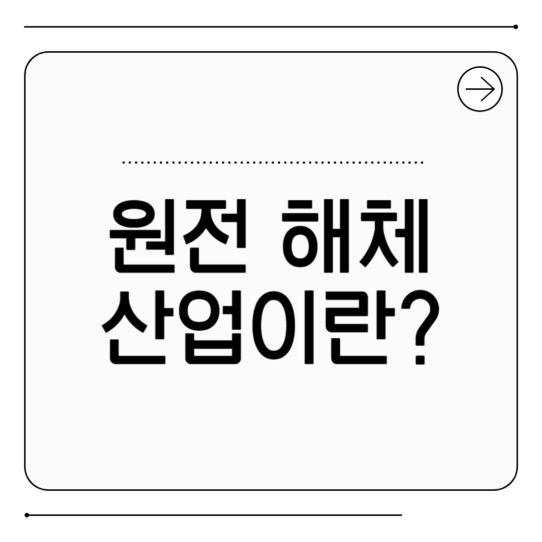 원전 해체 산업이란?