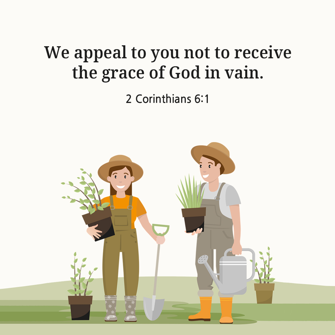 We appeal to you not to receive the grace of God in vain. (2 Corinthians 6:1)
