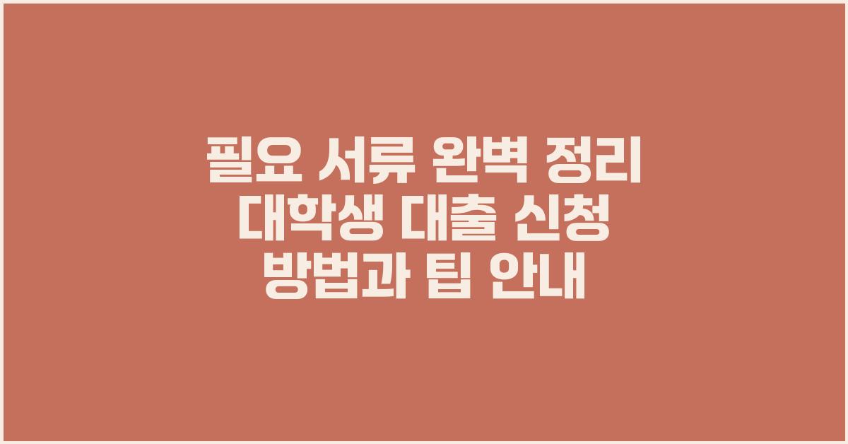 필요 서류 완벽 정리! 대학생 대출 가이드