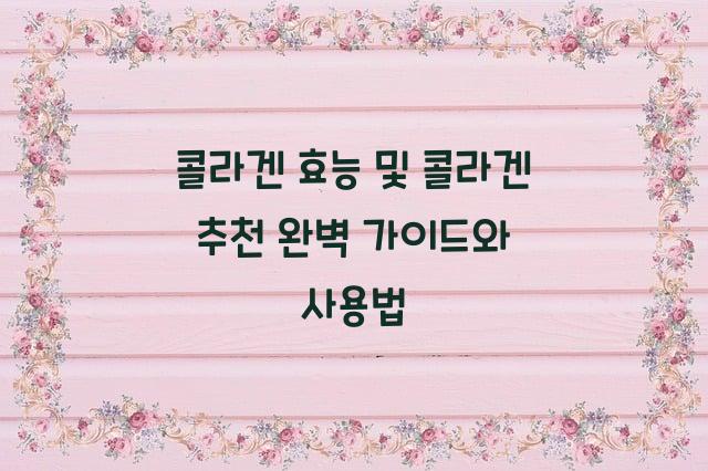 콜라겐 효능 및 콜라겐 추천