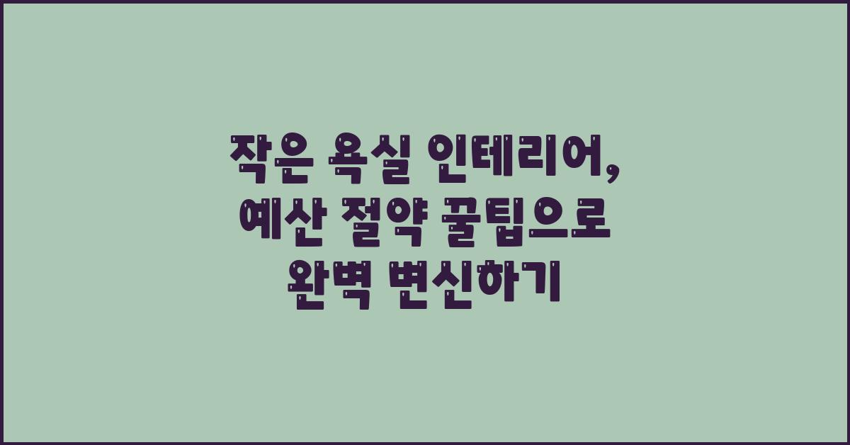 작은 욕실 인테리어, 예산 절약 꿀팁