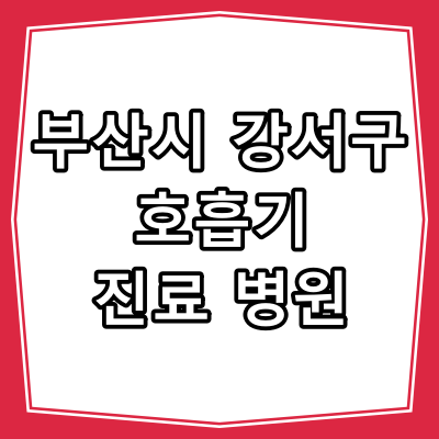 부산시 강서구 호흡기 내과 진료 하는 동네 병원