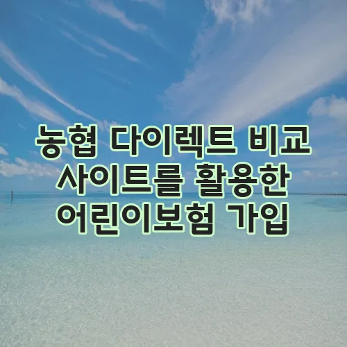 농협 다이렉트 비교 사이트를 활용한 어린이보험 가입