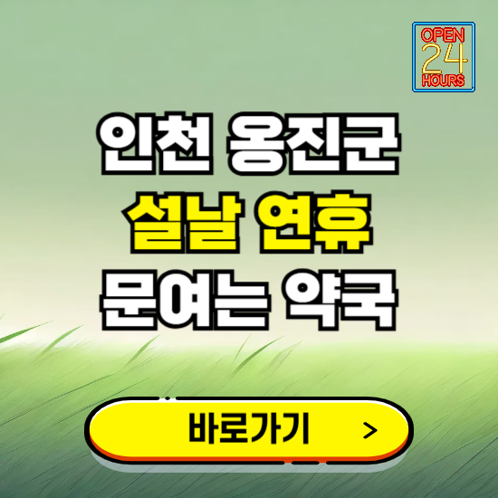 인천 옹진군 설날 연휴 문여는 약국 ❘ 24시 비상 당직 일요일 밤에 문여는 곳