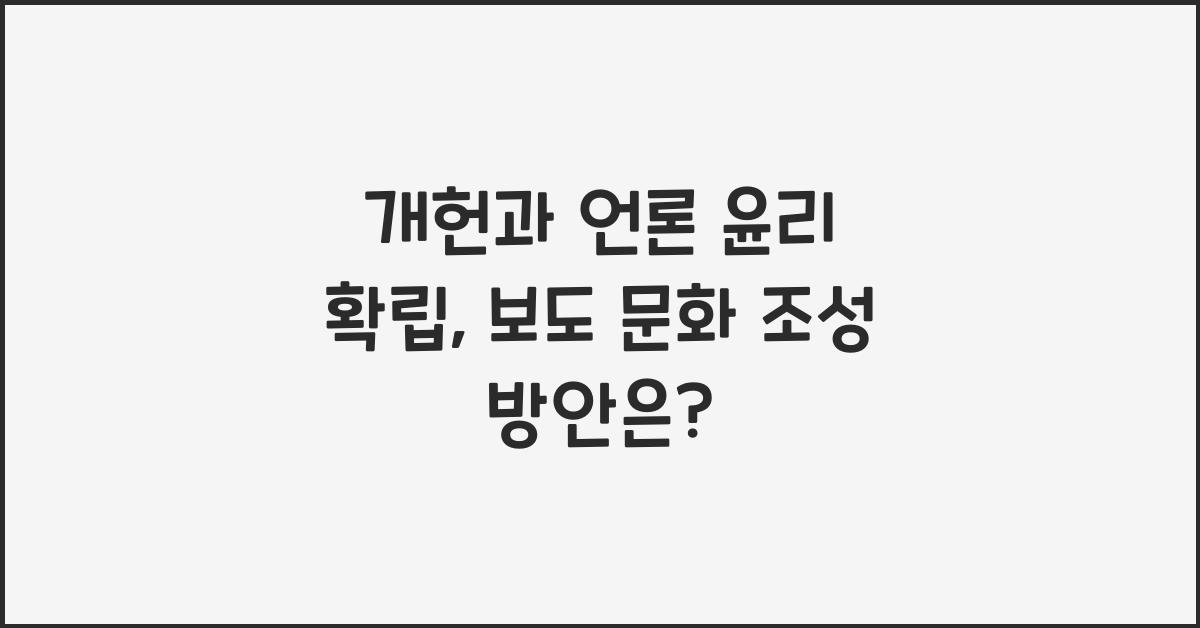 개헌, 언론 윤리 확립, 책임 있는 언론 보도 문화 조성 방안은?