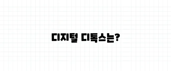 디지털 디톡스 뜻, 스마트폰 없이 가능할까?