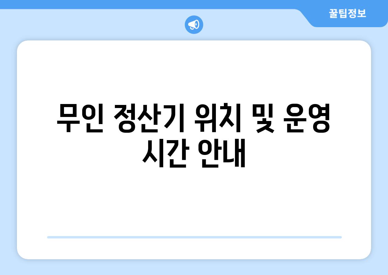 무인 정산기 위치 및 운영 시간 안내