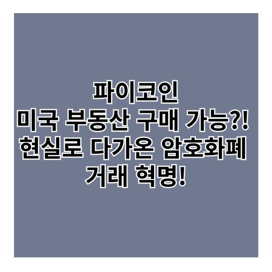🚀 파이코인으로 미국 부동산 구매 가능?! 현실로 다가온 암호화폐 거래 혁명!