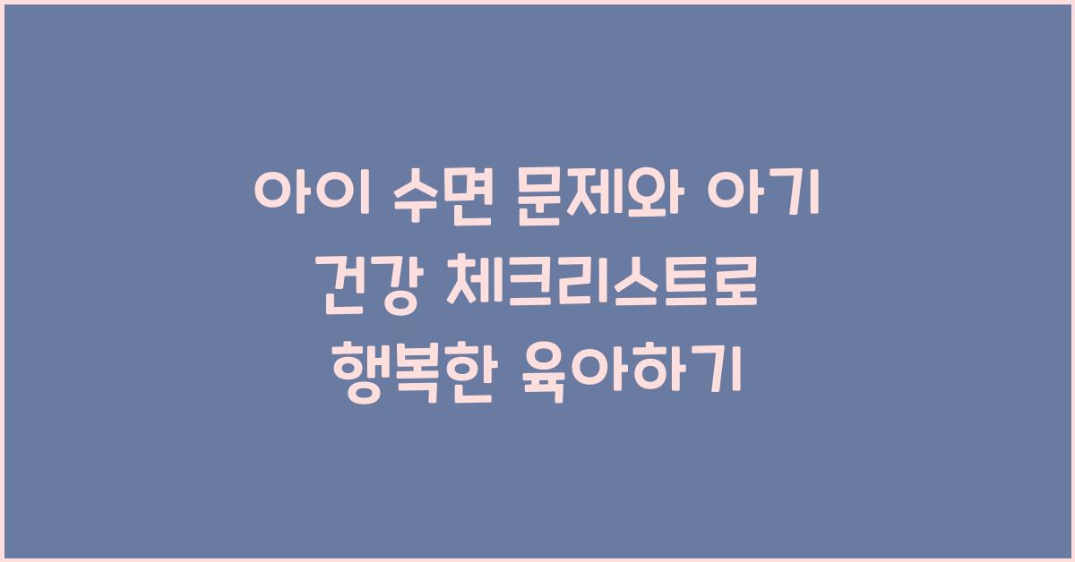 아이 수면 문제, 아기 건강 체크리스트
