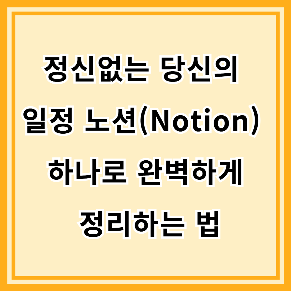 노션(Notion)으로 일정 관리하는 법: 정신없는 일상, 이제 하나로 정리 끝! (2025년 최신판)