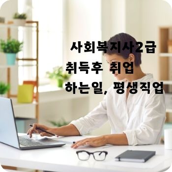 사회복지사2급 취득후 취업 하는일