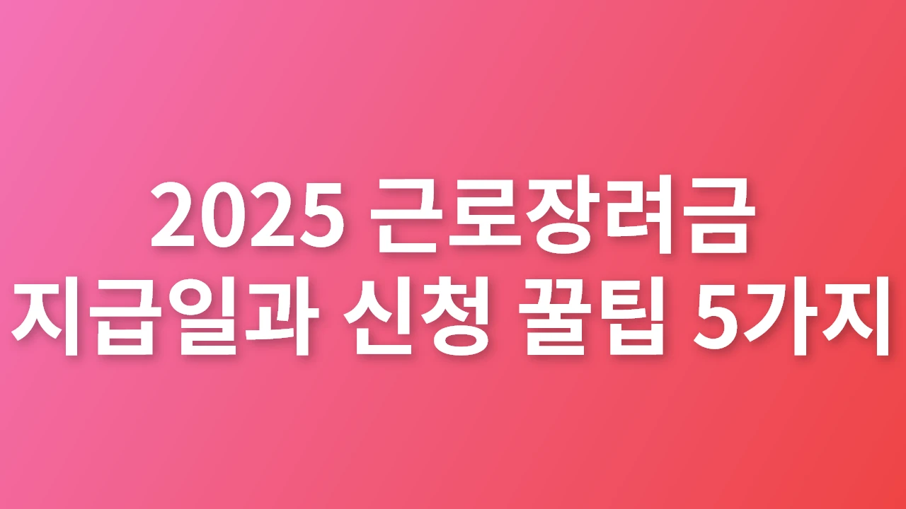 2025 근로장려금 지급일과 신청 꿀팁 5가지