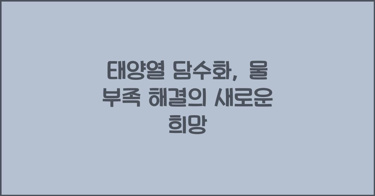 태양열 담수화, 물 부족 해결