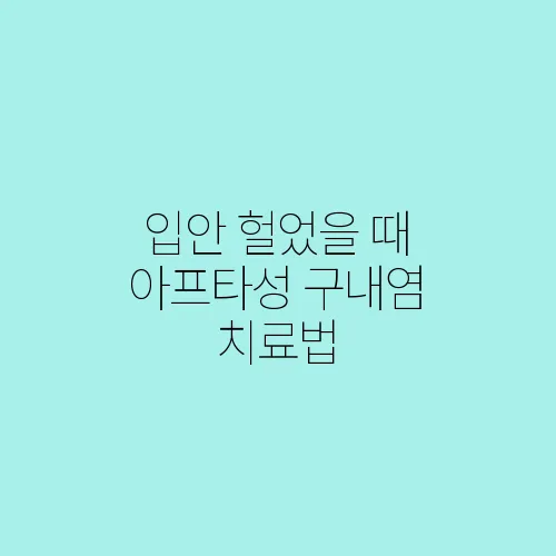 입안 헐었을 때 아프타성 구내염 치료법