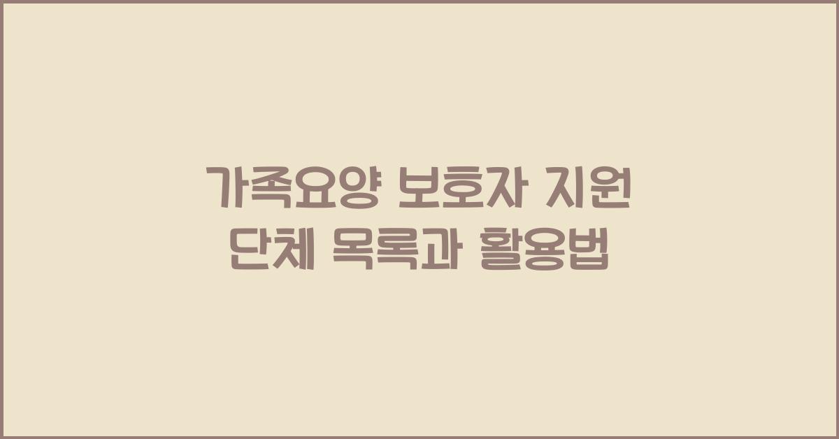 가족요양 보호자 지원 단체 목록  