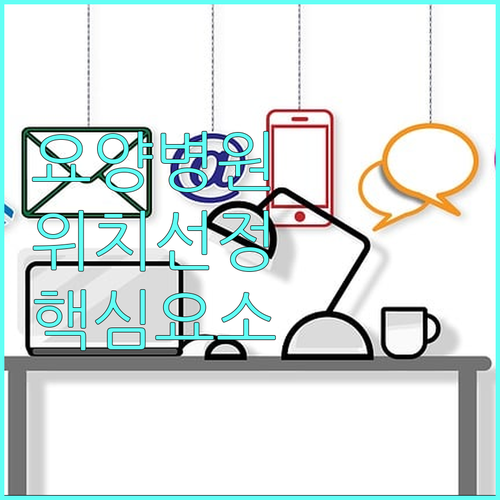 성공적인 요양병원 선택: 위치 조건이