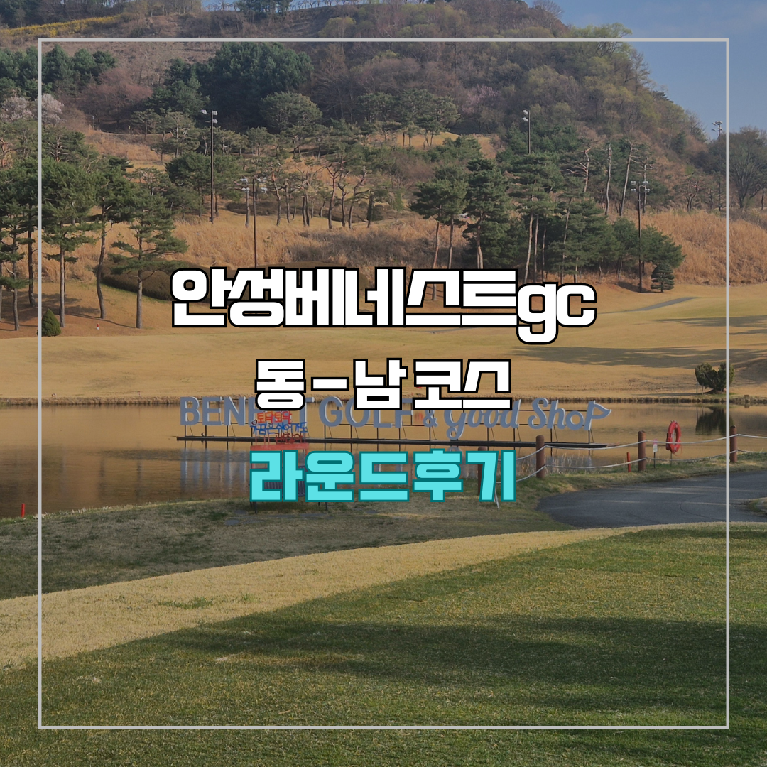 안성베네스트gc 동-남 코스 라운드 후기
