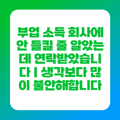 부업 소득 회사에 안 들킬 줄 알았는데 연락받았습니다｜생각보다 많이 불안해합니다